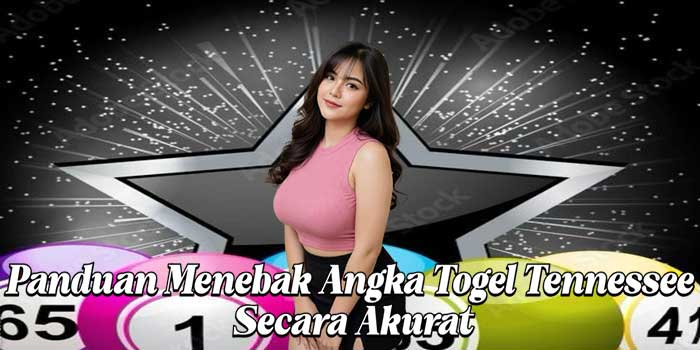 Panduan Menebak Angka Togel Tennessee Secara Akurat