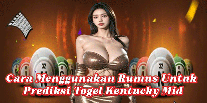 Cara Menggunakan Rumus Untuk Prediksi Togel Kentucky Mid