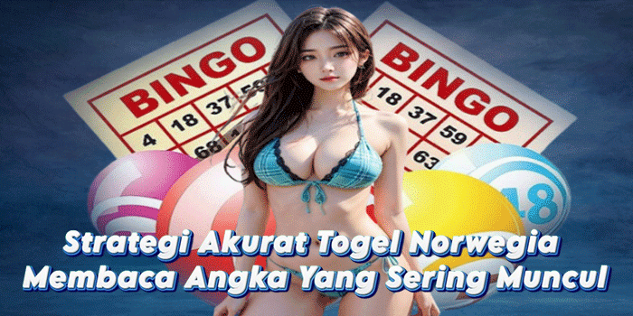 Strategi Akurat Togel Norwegia Membaca Angka Yang Sering Muncul