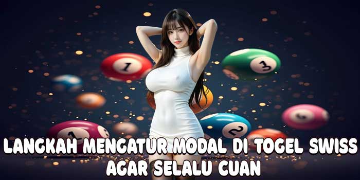Langkah Mengatur Modal Di Togel Swiss Agar Selalu Cuan